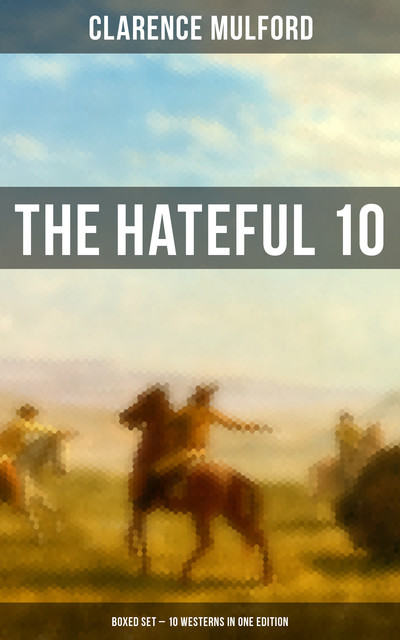 THE HATEFUL 10: Boxed Set – 10 Westerns in One Edition, Clarence Mulford