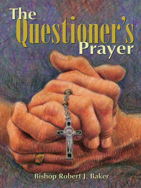 The Questioner's Prayer, Bishop Robert J.Baker