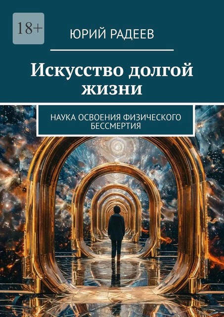 Искусство долгой жизни. Наука освоения физического бессмертия, Юрий Радеев