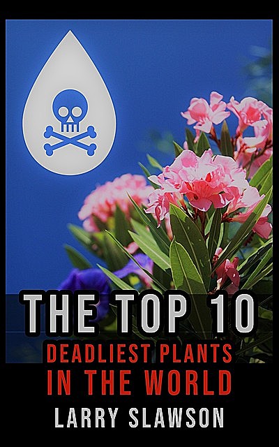 The Top 10 Deadliest Plants in the World, Larry Slawson