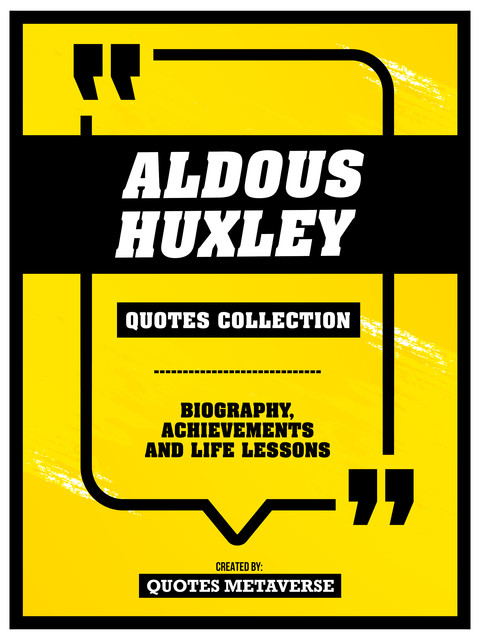 Aldous Huxley – Quotes Collection: Biography, Achievements And Life Lessons, Quotes Metaverse