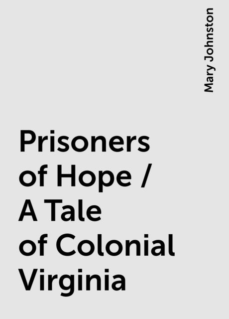 Prisoners of Hope / A Tale of Colonial Virginia, Mary Johnston