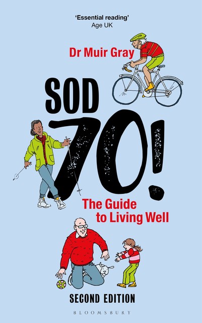 Sod Seventy!: The Guide to Living Well, Muir Gray