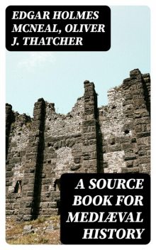 A Source Book for Mediæval History, Edgar Holmes McNeal, Oliver J. Thatcher