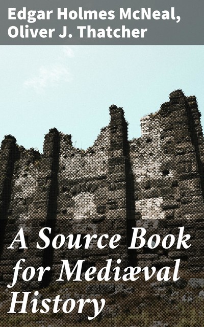 A Source Book for Mediæval History, Edgar Holmes McNeal, Oliver J. Thatcher