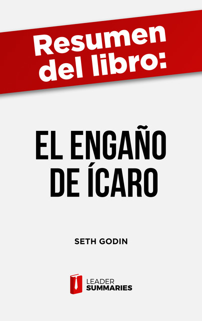 Resumen del libro «El engaño de Ícaro» de Seth Godin, Leader Summaries