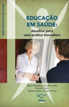 Educação em saúde: Desafios para uma prática inovadora, Cláudia Prado, Heloisa Helena Ciqueto Peres, Maria Madalena Januário Leite
