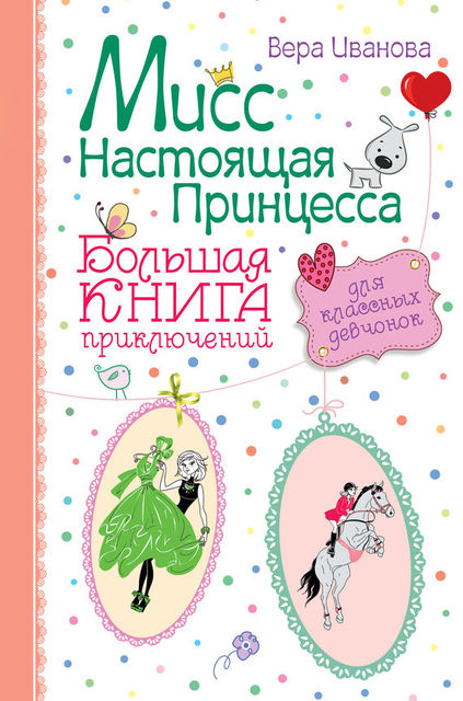 Мисс Настоящая Принцесса. Большая книга приключений для классных девчонок (сборник), Вера Иванова