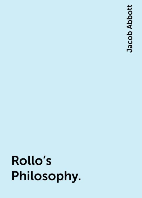 Rollo's Philosophy., Jacob Abbott