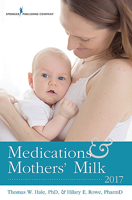 Medications and Mothers' Milk 2017, Thomas Hale, PharmD, Hilary E. Rowe