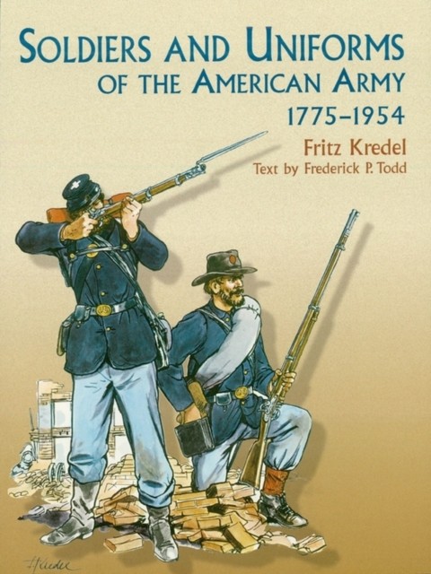 Soldiers and Uniforms of the American Army, 1775–1954, Frederick P.Todd