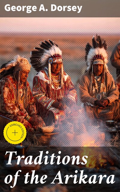 Traditions of the Arikara, George A. Dorsey