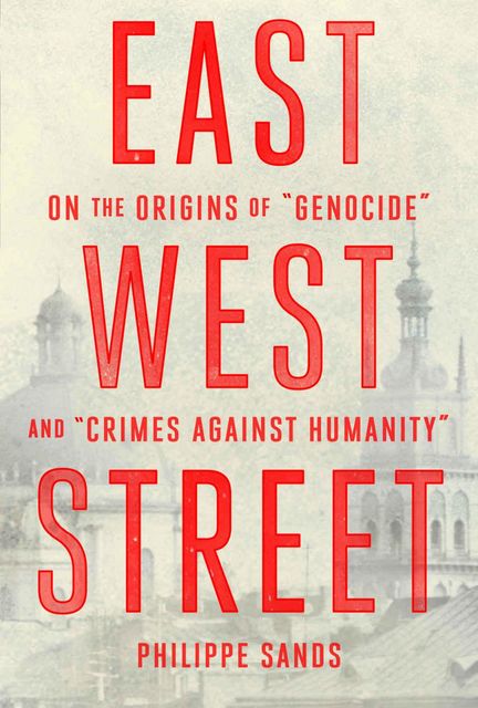 East West Street: On the Origins of “Genocide” and “Crimes Against Humanity”, Philippe Sands