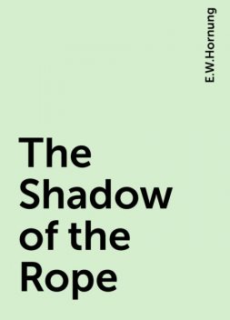 The Shadow of the Rope, E.W.Hornung