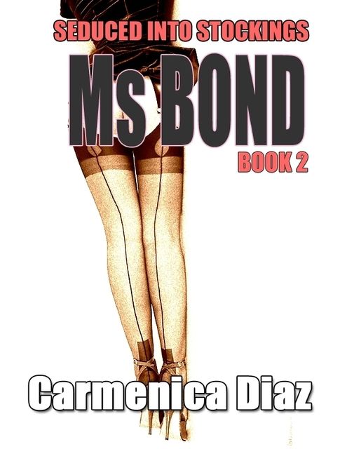 Seduced Into Stockings : Ms Bond Book 2, Carmenica Diaz