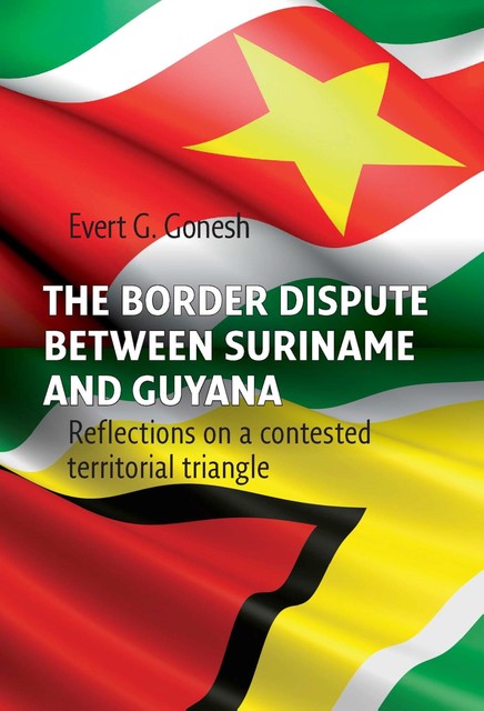 The border dispute between Suriname and Guyana, Evert G. Gonesh