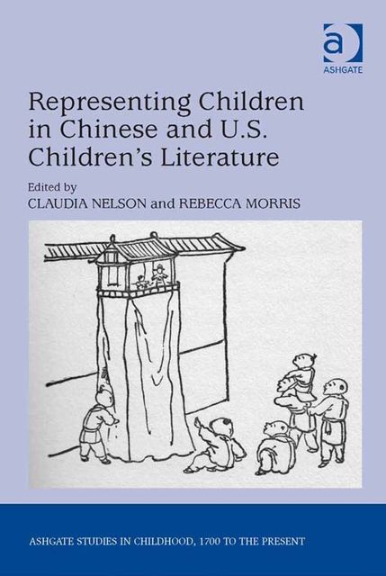 Representing Children in Chinese and U.S. Children's Literature, Claudia Nelson, Rebecca Morris