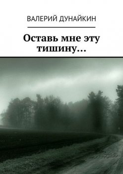 Оставь мне эту тишину, Валерий Дунайкин