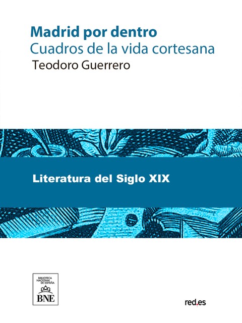 Madrid por dentro cuadros de la vida cortesana, Teodoro Guerrero