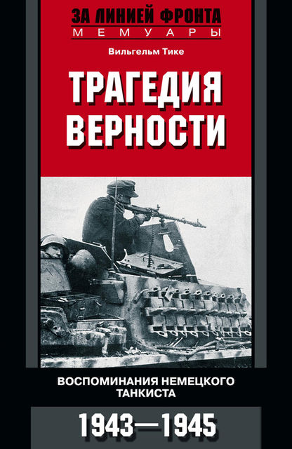 Трагедия верности. Воспоминания немецкого танкиста. 1943–1945, Вильгельм Тике