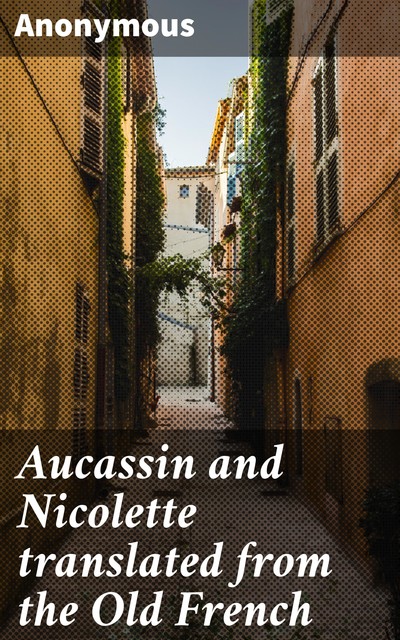 Aucassin and Nicolette translated from the Old French, 