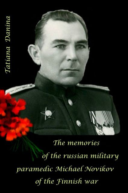 The Memories of the Russian Military Paramedic Michael Novikov of the Finnish War, Tatiana Danina