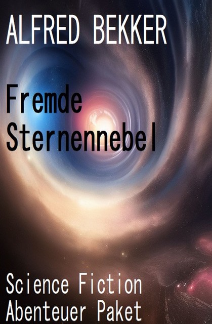 Fremde Sternennebel: Science Fiction Abenteuer Paket, Alfred Bekker