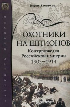 Охотники на шпионов. Контрразведка Российской империи 1903—1914, Борис Старков