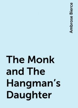 The Monk and The Hangman's Daughter, Ambrose Bierce