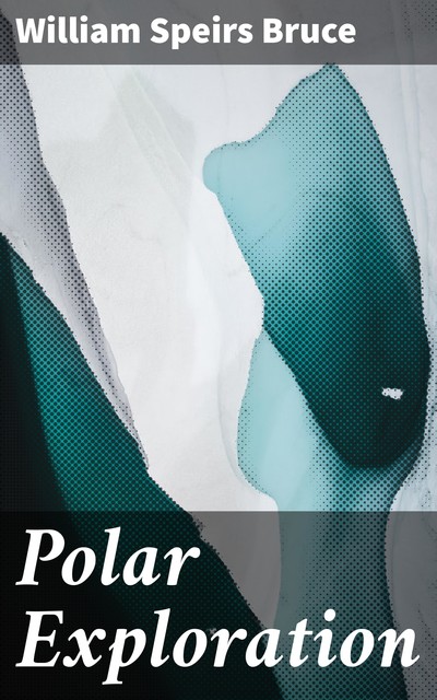 Polar Exploration, William Speirs Bruce