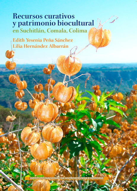 Recursos curativos y patrimonio biocultural en Suchitlán, Comala, Colima, Edith Yesenia Peña Sánchez, Lilia Hernández Albarrán