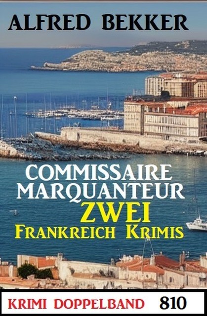 Krimi Doppelband 810: Commissaire Marquanteur: Zwei Frankreich Krimis, Alfred Bekker