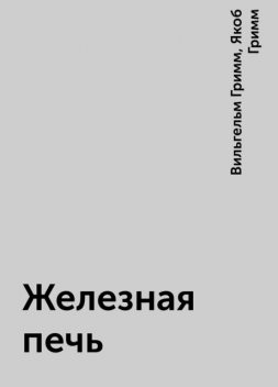 Железная печь, Вильгельм Гримм, Якоб Гримм