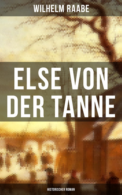 Else von der Tanne (Historischer Roman), Wilhelm Raabe