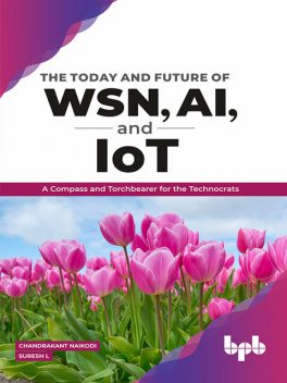 The Today and Future of WSN, AI, and IoT: A Compass and Torchbearer for the Technocrats, Chandrakant, Suresh