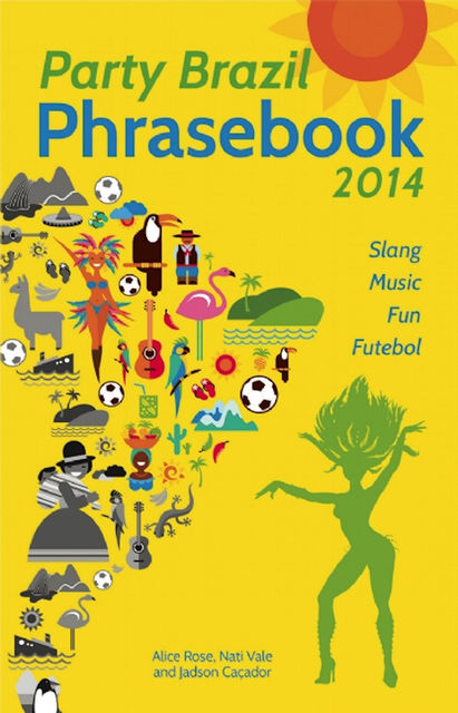 Party Brazil Phrasebook 2014, Alice Rose, Jadson Caçador, Nati Vale