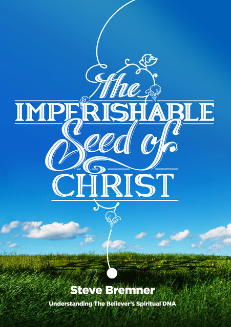 The Imperishable Seed of Christ, Steve Bremner