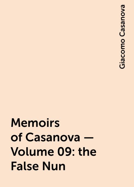 Memoirs of Casanova — Volume 09: the False Nun, Giacomo Casanova