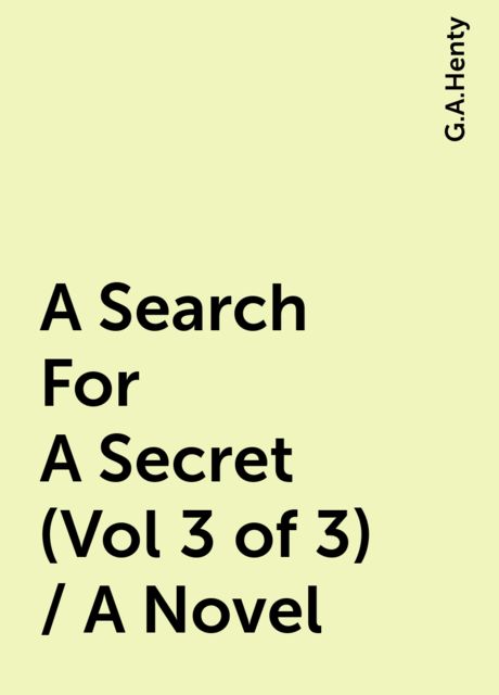 A Search For A Secret (Vol 3 of 3) / A Novel, G.A.Henty
