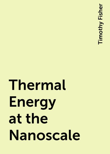 Thermal Energy at the Nanoscale, Timothy Fisher