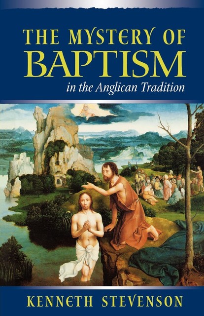 Mystery of Baptism in the Anglican Tradition, Kenneth Stevenson