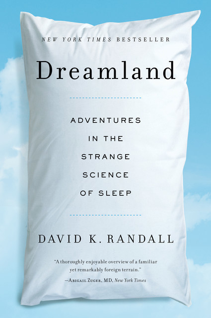 Dreamland: Adventures in the Strange Science of Sleep, David K.Randall