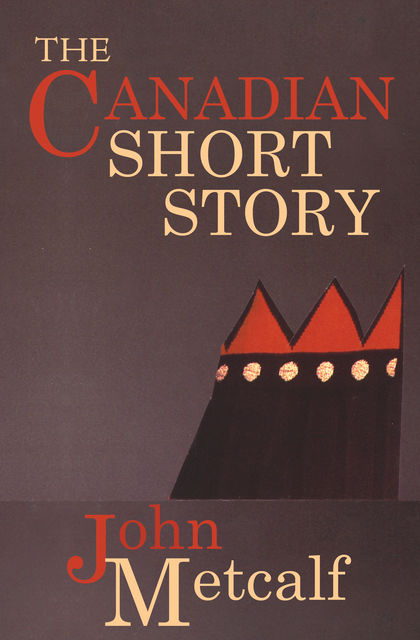 The Canadian Short Story, John Metcalf