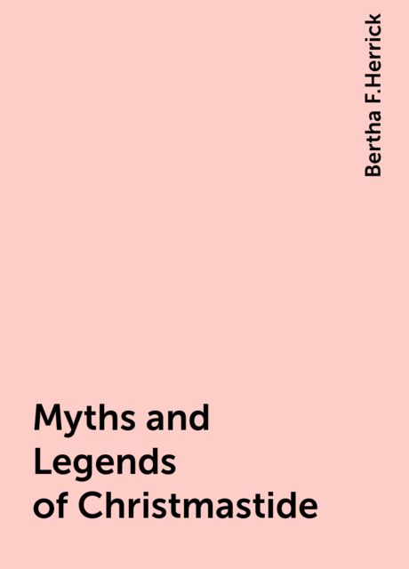 Myths and Legends of Christmastide, Bertha F.Herrick