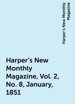 Harper's New Monthly Magazine, Vol. 2, No. 8, January, 1851, Harper's New Monthly Magazine