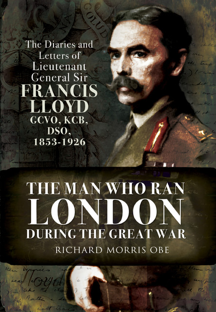 Man Who Ran London During the Great War, Richard Morris