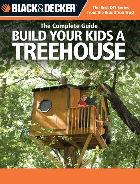 Black & Decker The Complete Guide: Build Your Kids a Treehouse, Charlie Self