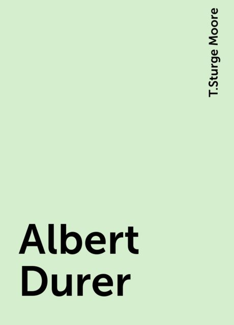 Albert Durer, T.Sturge Moore