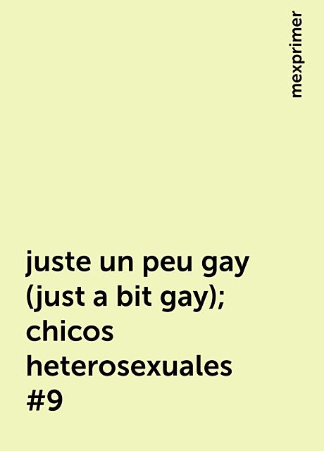 juste un peu gay (just a bit gay); chicos heterosexuales #9, mexprimer