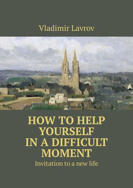 How to help yourself in a difficult moment. Invitation to a new life, Vladimir S. Lavrov